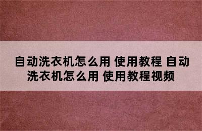 自动洗衣机怎么用 使用教程 自动洗衣机怎么用 使用教程视频